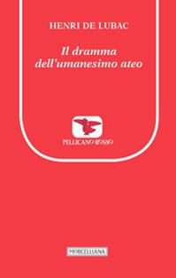 Il dramma dell'umanesimo ateo - Henri de Lubac - Libro Morcelliana 2013, Il pellicano rosso. Nuova serie | Libraccio.it