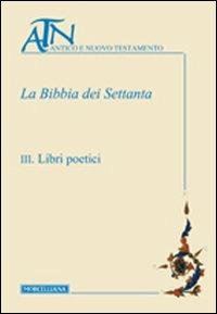 La Bibbia dei Settanta. Vol. 3: Libri poetici  - Libro Morcelliana 2013, Antico e Nuovo Testamento | Libraccio.it