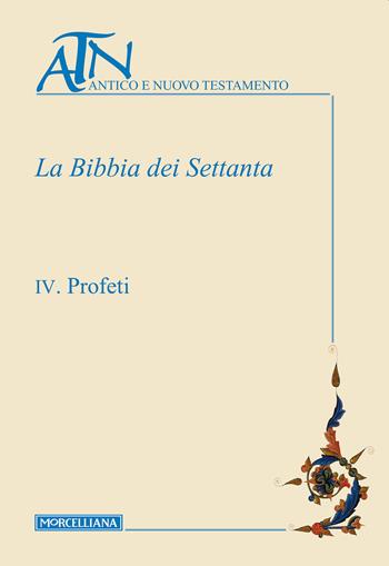 La Bibbia dei Settanta. Vol. 4: Profeti  - Libro Morcelliana 2019, Antico e Nuovo Testamento | Libraccio.it