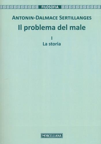 Il problema del male. Nuova ediz.. Vol. 1: La storia - Antonin-Dalmace Sertillanges - Libro Morcelliana 2017, Filosofia. Testi e studi | Libraccio.it