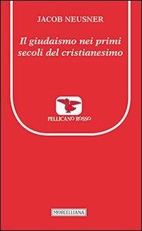 Il giudaismo nei primi secoli del cristianesimo - Jacob Neusner - Libro Morcelliana 2014, Il pellicano rosso. Nuova serie | Libraccio.it