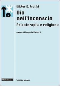 Dio nell'inconscio. Psicoterapia e religione - Viktor E. Frankl - Libro Morcelliana 2014, Le scienze umane | Libraccio.it