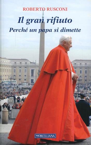 Il gran rifiuto. Perché un papa si dimette - Roberto Rusconi - Libro Morcelliana 2013 | Libraccio.it