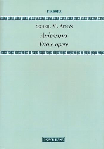 Avicenna. Vita e opere - Soheil M. Afnan - Libro Morcelliana 2015, Filosofia. Testi e studi | Libraccio.it