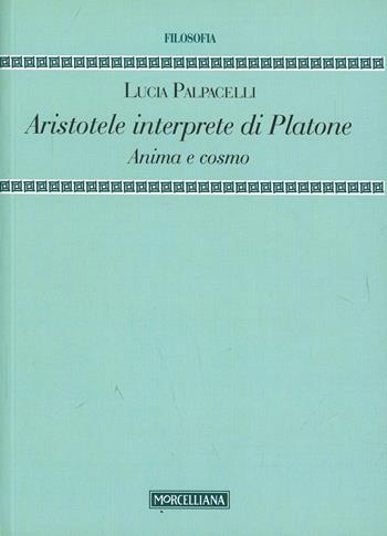 Aristotele interprete di Platone. Anima e cosmo - Lucia Palpacelli - Libro Morcelliana 2013, Filosofia. Testi e studi | Libraccio.it