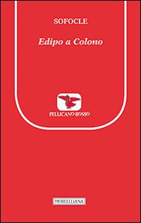 Edipo a Colono. Testo greco a fronte - Sofocle - Libro Morcelliana 2014, Il pellicano rosso. Nuova serie | Libraccio.it
