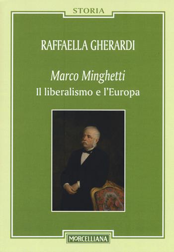 Marco Minghetti. Il liberalismo e l'Europa - Raffaella Gherardi - Libro Morcelliana 2015, Storia | Libraccio.it