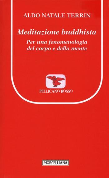 Meditazione buddhista. Per una fenomenologia del corpo e della mente - Aldo Natale Terrin - Libro Morcelliana 2016, Il pellicano rosso. Nuova serie | Libraccio.it