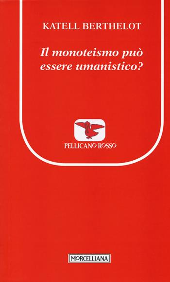 Il monoteismo può essere umanistico? - Katell Berthelot - Libro Morcelliana 2015, Il pellicano rosso. Nuova serie | Libraccio.it