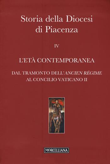 Storia della Diocesi di Piacenza. Vol. 4: L'età comtemporanea. Dal tramonto dell'Ancien Régime al Concilio Vaticano II.  - Libro Morcelliana 2015, Storia | Libraccio.it