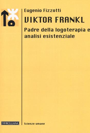 Viktor Frankl. Padre della logoterapia e analisi esistenziale - Eugenio Fizzotti - Libro Morcelliana 2015, Le scienze umane | Libraccio.it
