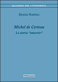 Michel de Certeau. Lo storico «smarrito» - Diana Napoli - Libro Morcelliana 2014, Quaderni per l'università | Libraccio.it