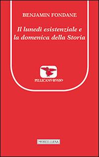 Il lunedì esistenziale e la domenica della storia - Benjamin Fondane - Libro Morcelliana 2014, Il pellicano rosso. Nuova serie | Libraccio.it