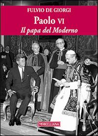 Paolo VI. Il papa del Moderno - Fulvio De Giorgi - Libro Morcelliana 2015, Montiniana | Libraccio.it