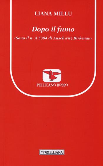 Dopo il fumo. «Sono il n. A 5384 di Birkenau» - Liana Millu - Libro Morcelliana 2015, Il pellicano rosso. Nuova serie | Libraccio.it