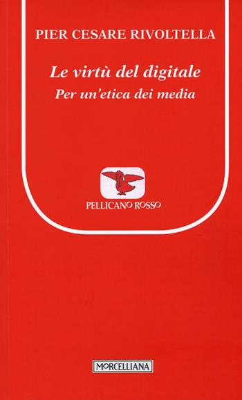 Le virtù del digitale. Per un'etica dei media - Pier Cesare Rivoltella - Libro Morcelliana 2015, Il pellicano rosso. Nuova serie | Libraccio.it