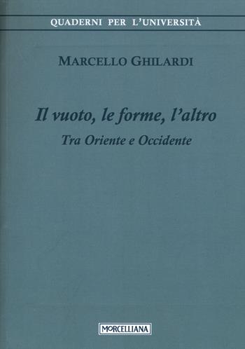 Il vuoto, le forme, l'altro. Tra Oriente e Occidente - Marcello Ghilardi - Libro Morcelliana 2015, Quaderni per l'università | Libraccio.it