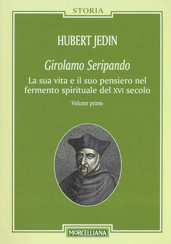 Girolamo Seripando. La sua vita e il suo pensiero nel fermento spirituale del XVI secolo - Hubert Jedin - Libro Morcelliana 2016, Storia | Libraccio.it