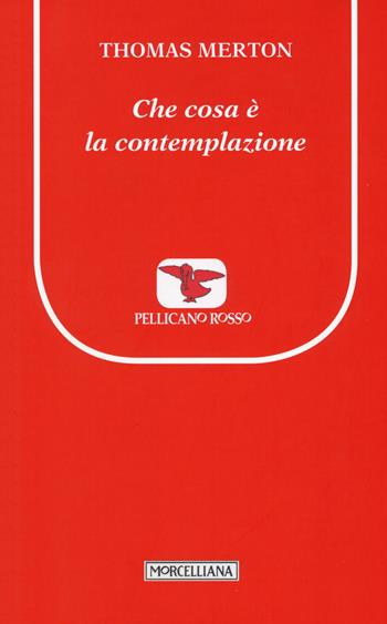 Che cosa è la contemplazione - Thomas Merton - Libro Morcelliana 2015, Il pellicano rosso. Nuova serie | Libraccio.it