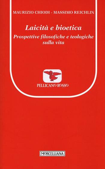 Laicità e bioetica. Prospettive filosofiche e teologiche sulla vita - Maurizio Chiodi, Massimo Reichlin - Libro Morcelliana 2016, Il pellicano rosso. Nuova serie | Libraccio.it