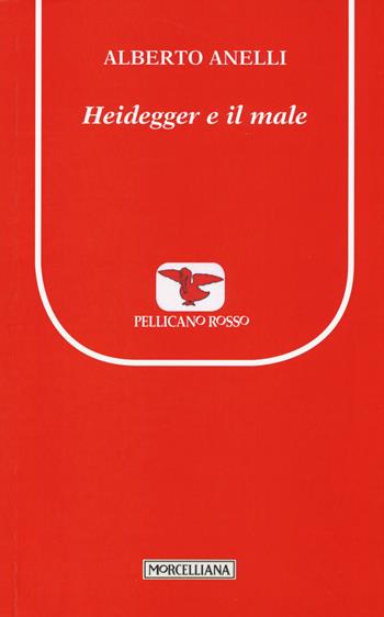 Heidegger e il male - Alberto Anelli - Libro Morcelliana 2015, Il pellicano rosso. Nuova serie | Libraccio.it
