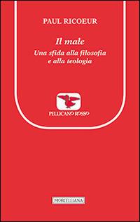 Il male. Una sfida alla filosofia e alla teologia - Paul Ricoeur - Libro Morcelliana 2015, Il pellicano rosso | Libraccio.it