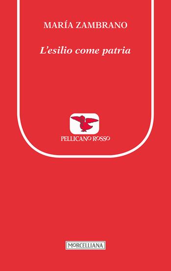 L'esilio come patria - María Zambrano - Libro Morcelliana 2016, Il pellicano rosso. Nuova serie | Libraccio.it