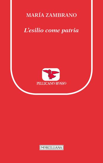 L'esilio come patria - María Zambrano - Libro Morcelliana 2016, Il pellicano rosso. Nuova serie | Libraccio.it