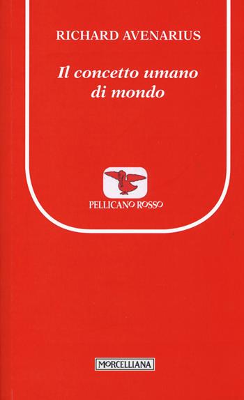Il concetto umano di mondo - Richard Avenarius - Libro Morcelliana 2015, Il pellicano rosso. Nuova serie | Libraccio.it