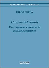 L'anima del vivente. Vita, cognizione e azione nella psicologia aristotelica - Diego Zucca - Libro Morcelliana 2015, Quaderni per l'università | Libraccio.it