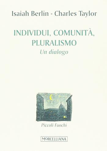 Individuo, pluralismo, comunità - Isaiah Berlin, Charles Taylor - Libro Morcelliana 2016, Piccoli fuochi | Libraccio.it
