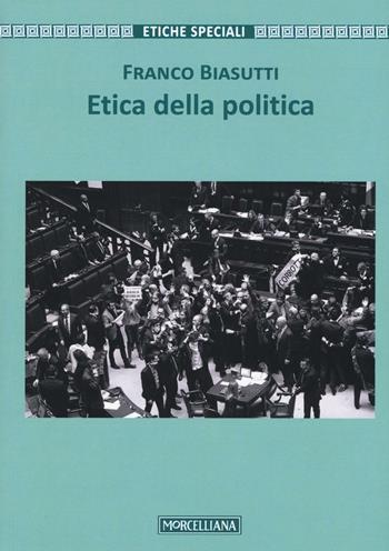 Etica della politica - Franco Biasutti - Libro Morcelliana 2016, Filosofia | Libraccio.it