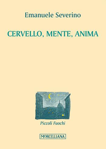Cervello, mente, anima - Emanuele Severino - Libro Morcelliana 2016, Piccoli fuochi | Libraccio.it