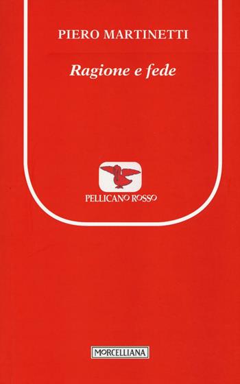 Ragione e fede - Piero Martinetti - Libro Morcelliana 2016, Il pellicano rosso. Nuova serie | Libraccio.it