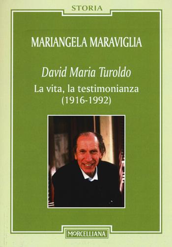 David Maria Turoldo. La vita, la testimonianza (1916-1992) - Mariangela Maraviglia - Libro Morcelliana 2016, Storia | Libraccio.it
