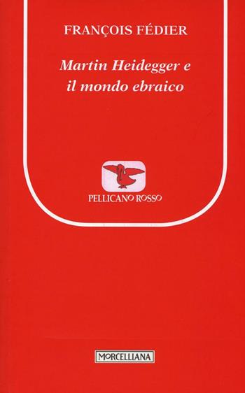 Martin Heidegger e il mondo ebraico - François Fédier - Libro Morcelliana 2016, Il pellicano rosso. Nuova serie | Libraccio.it
