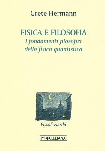 Fisica e filosofia. I fondamenti filosofici della fisica quantistica - Grete Hermann - Libro Morcelliana 2016, Piccoli fuochi | Libraccio.it