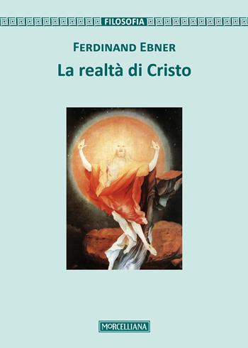 La realtà di Cristo - Ferdinand Ebner - Libro Morcelliana 2017, Filosofia | Libraccio.it