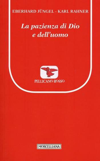 La pazienza di Dio e dell'uomo - Eberhard Jüngel, Karl Rahner - Libro Morcelliana 2016, Il pellicano rosso. Nuova serie | Libraccio.it