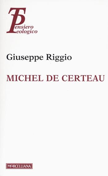 Michel de Certeau - Giuseppe Riggio - Libro Morcelliana 2016, Pensiero teologico | Libraccio.it