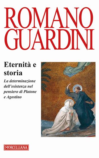 Eternità e storia. La determinazione dell'esistenza nel pensiero di Platone e Agostino - Romano Guardini - Libro Morcelliana 2017, Opere di Romano Guardini | Libraccio.it
