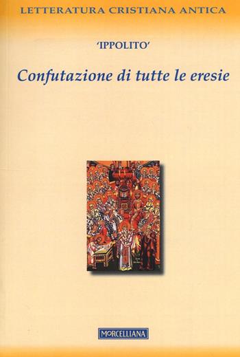 Confutazione di tutte le eresie - Ippolito (sant') - Libro Morcelliana 2016, Letteratura cristiana antica. N. S. | Libraccio.it
