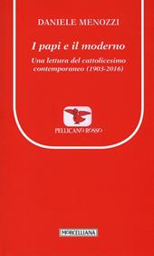 I papi e il moderno. Una lettura del cattolicesimo contemporaneo (1903-2016)