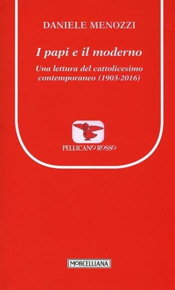 I papi e il moderno. Una lettura del cattolicesimo contemporaneo (1903-2016) - Daniele Menozzi - Libro Morcelliana 2016, Il pellicano rosso. Nuova serie | Libraccio.it