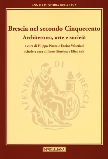 Brescia nel secondo Cinquecento. Architettura, arte e società. Annali di storia Bresciana  - Libro Morcelliana 2016, Annali di storia bresciana | Libraccio.it