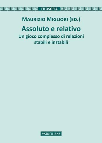 Assoluto e relativo. Un gioco complesso di relazioni stabili e instabili  - Libro Morcelliana 2017, Filosofia. Testi e studi | Libraccio.it