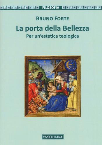 La porta della bellezza. Per un'estetica teologica. Nuova ediz. - Bruno Forte - Libro Morcelliana 2017, Filosofia | Libraccio.it