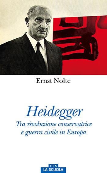 Heidegger. Tra rivoluzione conservatrice e guerra civile in Europa - Ernst Nolte - Libro La Scuola SEI 2017, Orso blu | Libraccio.it