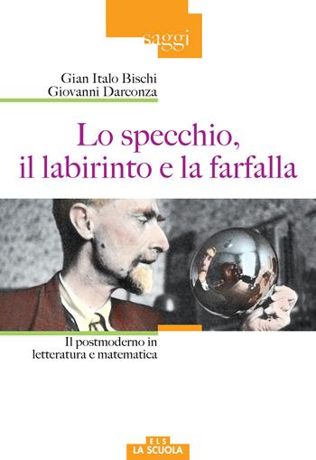 Lo specchio, il labirinto e la farfalla. Il postmoderno in letteratura e matematica - Gian Italo Bischi, Giovanni Darconza - Libro Morcelliana 2018, Saggi | Libraccio.it