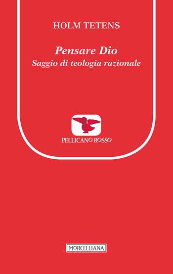 Pensare Dio. Saggio di teologia razionale - Holm Tetens - Libro Morcelliana 2017, Il pellicano rosso. Nuova serie | Libraccio.it